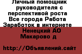 Личный помощник руководителя с перспективой роста - Все города Работа » Заработок в интернете   . Ненецкий АО,Макарово д.